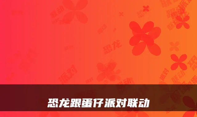 恐龙跟蛋仔派对联动