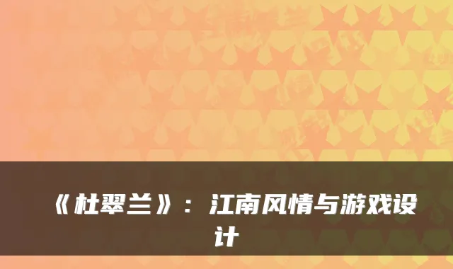 《杜翠兰》：江南风情与游戏设计