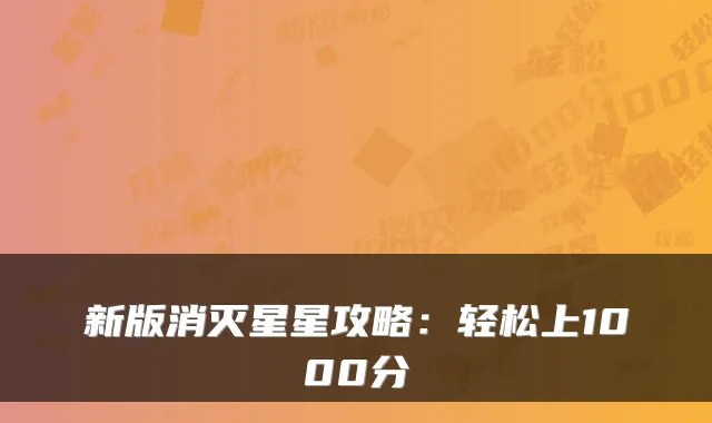 新版消灭星星攻略：轻松上1000分