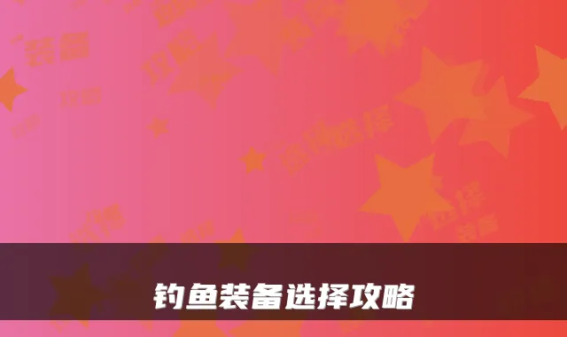 钓鱼装备选择攻略