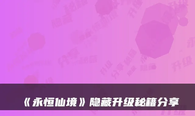 《永恒仙境》隐藏升级秘籍分享