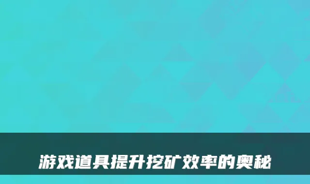 游戏道具提升挖矿效率的奥秘