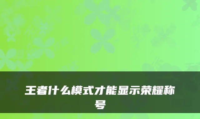 王者什么模式才能显示荣耀称号