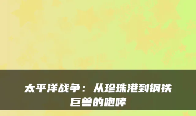太平洋战争：从珍珠港到钢铁巨兽的咆哮