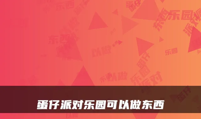 蛋仔派对乐园可以做东西