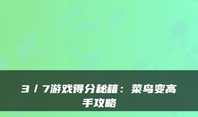 3／7游戏得分秘籍：菜鸟变高手攻略