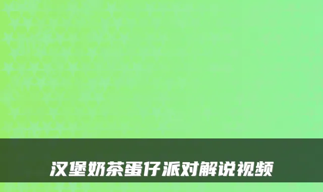 汉堡奶茶蛋仔派对解说视频