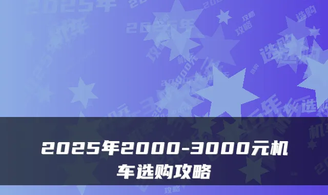 2025年2000-3000元机车选购攻略