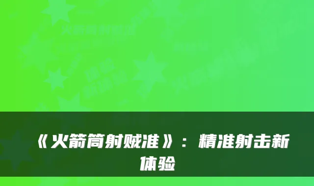 《火箭筒射贼准》：精准射击新体验