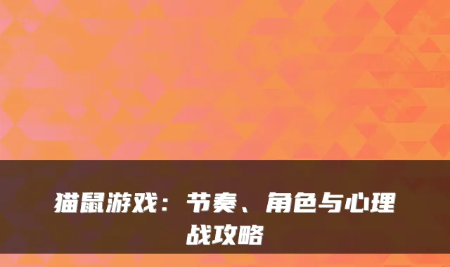 猫鼠游戏：节奏、角色与心理战攻略