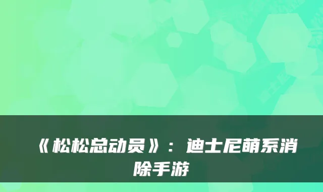 《松松总动员》:迪士尼萌系消除手游