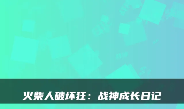 火柴人破坏狂：战神成长日记