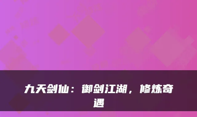 九天剑仙:御剑江湖,修炼奇遇