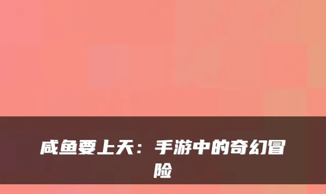 咸鱼要上天：手游中的奇幻冒险