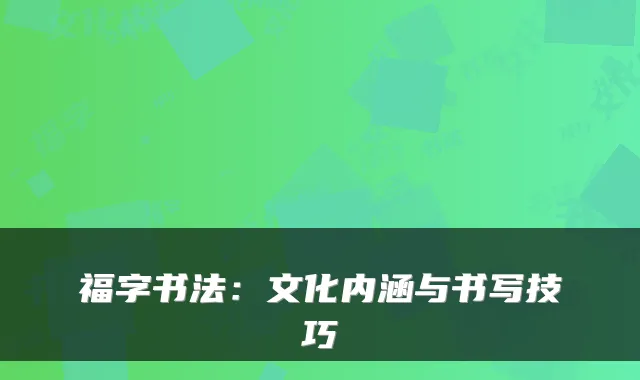 福字书法：文化内涵与书写技巧