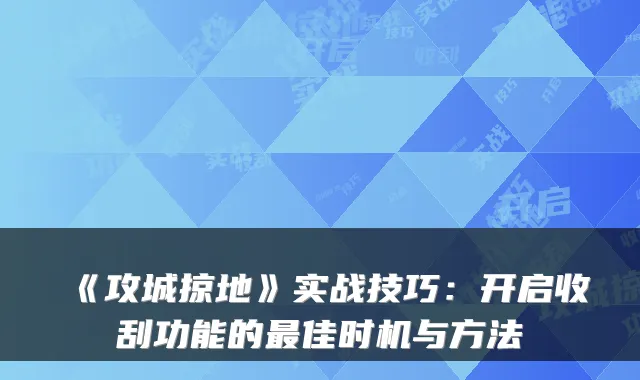 《攻城掠地》实战技巧：开启收刮功能的佳时机与方法