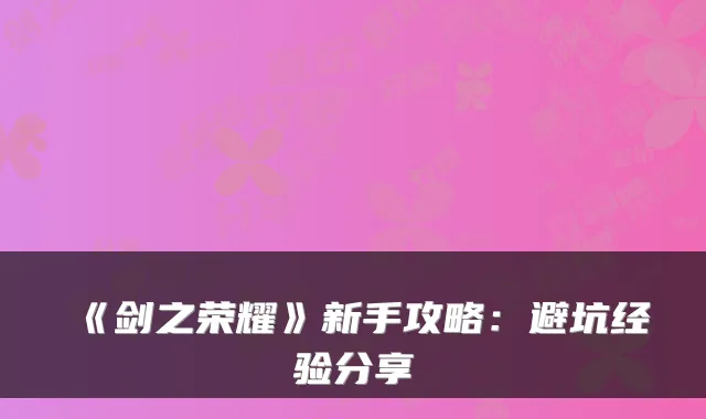 《剑之荣耀》新手攻略：避坑经验分享