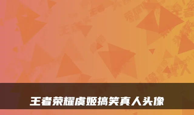 王者荣耀虞姬搞笑真人头像