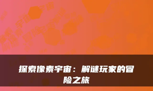 探索像素宇宙：解谜玩家的冒险之旅