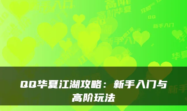 QQ华夏江湖攻略：新手入门与高阶玩法