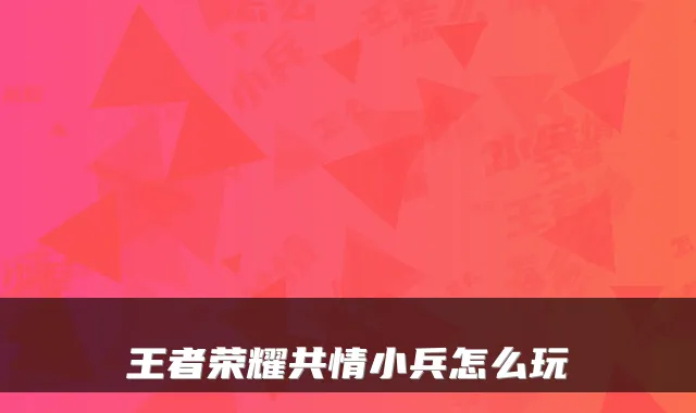 王者荣耀共情小兵怎么玩