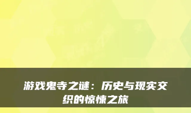 游戏鬼寺之谜：历史与现实交织的惊悚之旅