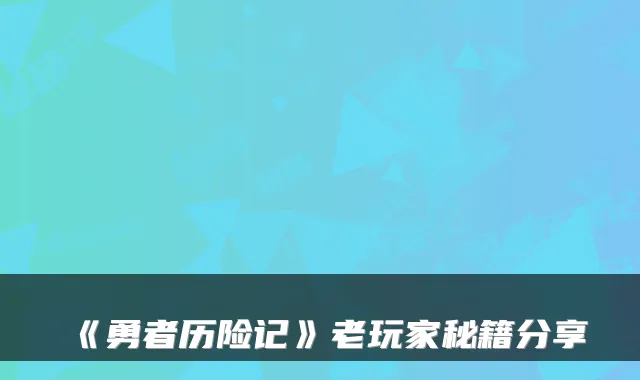 《勇者历险记》老玩家秘籍分享