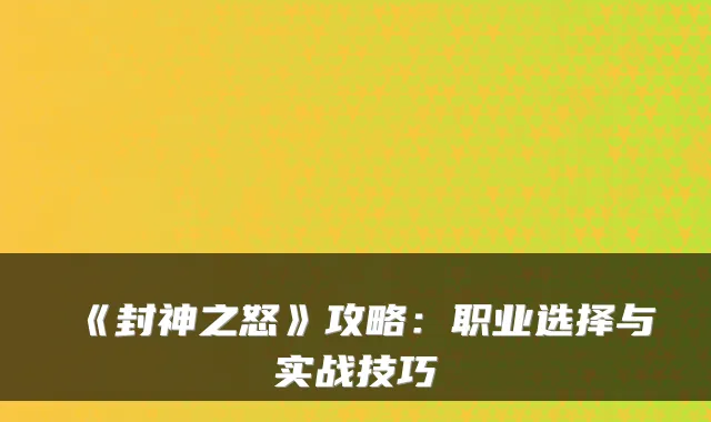 《封神之怒》攻略：职业选择与实战技巧