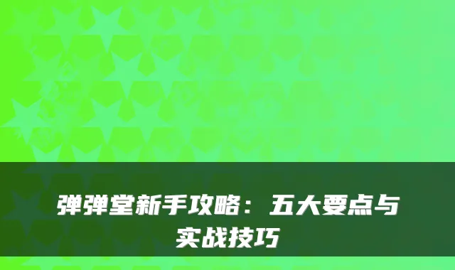 弹弹堂新手攻略：五大要点与实战技巧