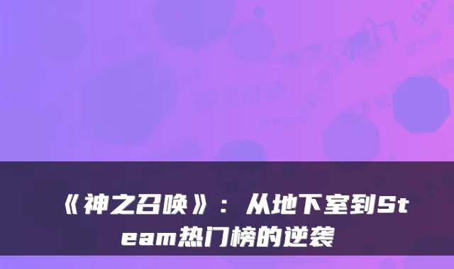 《神之召唤》：从地下室到Steam热门榜的逆袭