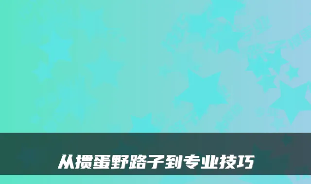 从掼蛋野路子到专业技巧