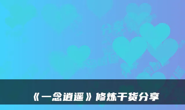 《一念逍遥》修炼干货分享