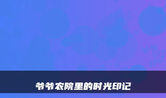 爷爷农院里的时光印记