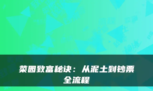 菜园致富秘诀：从泥土到钞票全流程