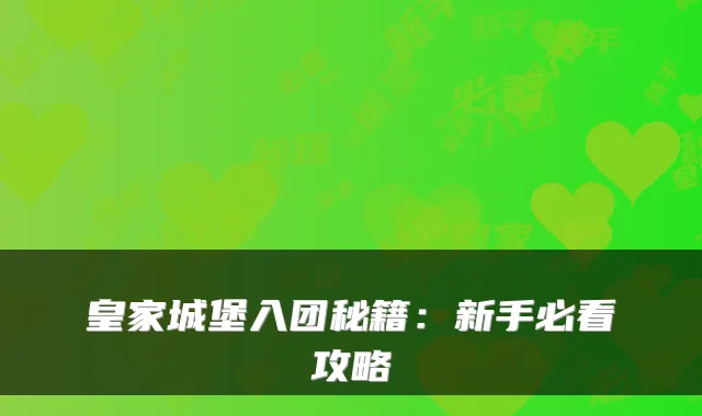 皇家城堡入团秘籍：新手必看攻略