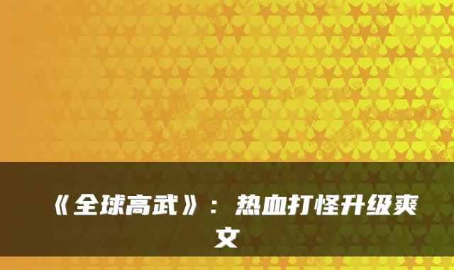 《全球高武》：热血打怪升级爽文