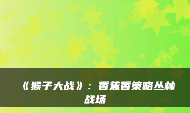 《猴子大战》：香蕉香策略丛林战场