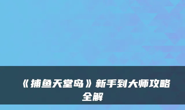 《捕鱼天堂岛》新手到大师攻略全解