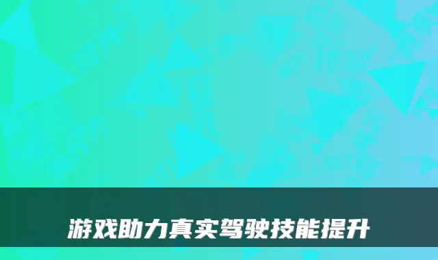 游戏助力真实驾驶技能提升