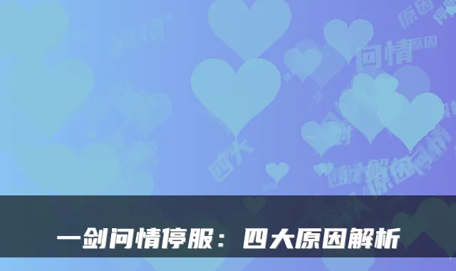 一剑问情停服:四大原因解析