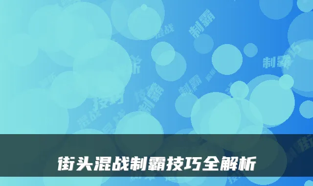 街头混战制霸技巧全解析
