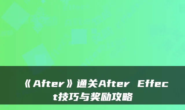 《After》通关After Effect技巧与奖励攻略