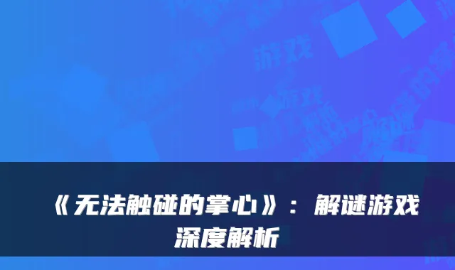 《无法触碰的掌心》：解谜游戏深度解析