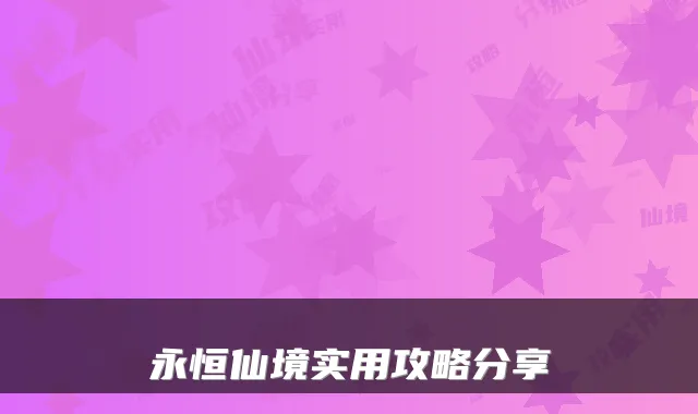 永恒仙境实用攻略分享
