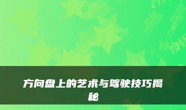 方向盘上的艺术与驾驶技巧揭秘