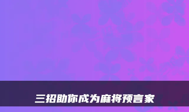 三招助你成为麻将预言家
