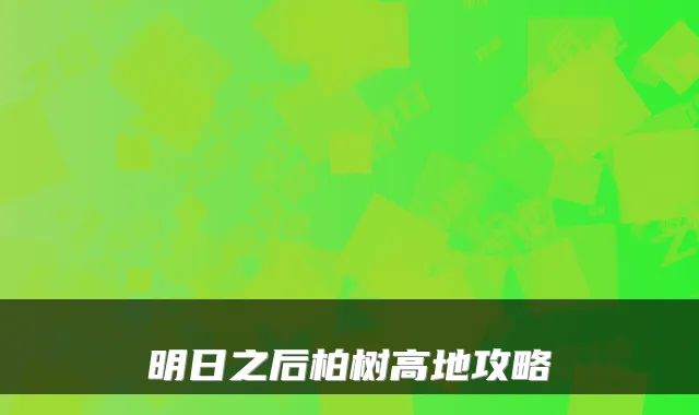 明日之后柏树高地攻略