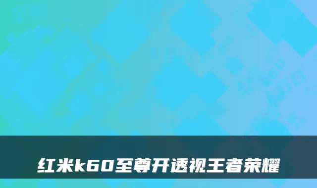 红米k60至尊开透视王者荣耀