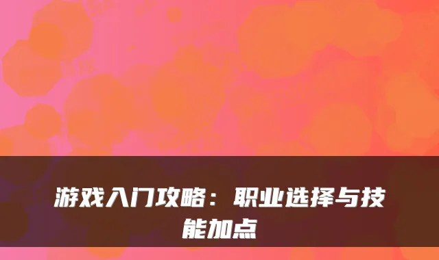 游戏入门攻略:职业选择与技能加点