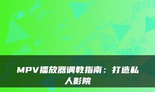 MPV播放器调教指南：打造私人影院